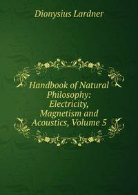 Handbook of Natural Philosophy: Electricity, Magnetism and Acoustics, Volume 5