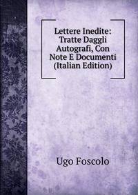 Lettere Inedite: Tratte Daggli Autografi, Con Note E Documenti (Italian Edition)