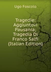 Tragedie: Aggiuntovi Pausania; Tragedia Di Franco Salfi (Italian Edition)