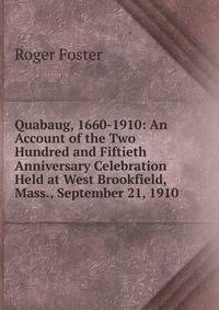 Quabaug, 1660-1910: An Account of the Two Hundred and Fiftieth Anniversary Celebration Held at West Brookfield, Mass., September 21, 1910