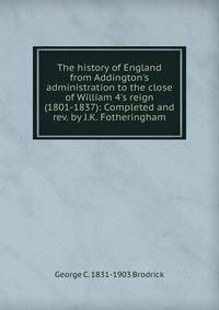 The history of England from Addington's administration to the close of William 4's reign (1801-1837): Completed and rev. by J.K. Fotheringham
