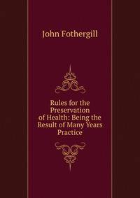 Rules for the Preservation of Health: Being the Result of Many Years Practice