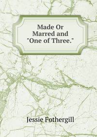 Made Or Marred and "One of Three."