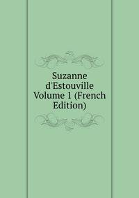Suzanne d'Estouville Volume 1 (French Edition)
