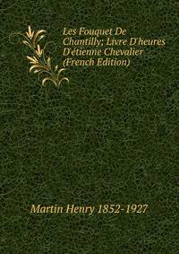 Les Fouquet De Chantilly; Livre D'heures D'?tienne Chevalier (French Edition)