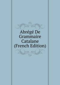 Abrege De Grammaire Catalane (French Edition)