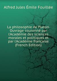 La philosophie de Platon. Ouvrage couronn? par l'Acad?mie des sciences morales et politiques et par l'Acad?mie fran?aise (French Edition)
