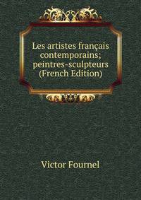 Les artistes francais contemporains; peintres-sculpteurs (French Edition)