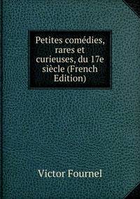 Petites comedies, rares et curieuses, du 17e siecle (French Edition)