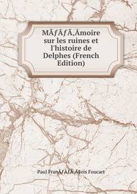 M?????‚?moire sur les ruines et l'histoire de Delphes (French Edition)