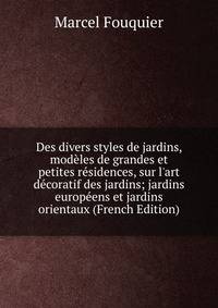 Des divers styles de jardins, mod?les de grandes et petites r?sidences, sur l'art d?coratif des jardins; jardins europ?ens et jardins orientaux (French Edition)