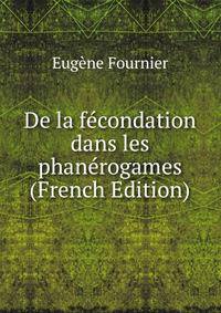 De la fecondation dans les phanerogames (French Edition)