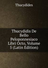Thucydidis De Bello Peloponnesiaco Libri Octo, Volume 5 (Latin Edition)