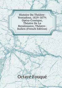 Histoire Du Theatre-Ventadour, 1829-1879: Opera-Comique, Theatre De La Renaissance, Theatre-Italien (French Edition)