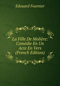 La Fille De Moliere: Comedie En Un Acte En Vers (French Edition)