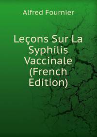 Lecons Sur La Syphilis Vaccinale (French Edition)