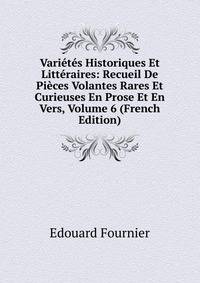 Varietes Historiques Et Litteraires: Recueil De Pieces Volantes Rares Et Curieuses En Prose Et En Vers, Volume 6 (French Edition)