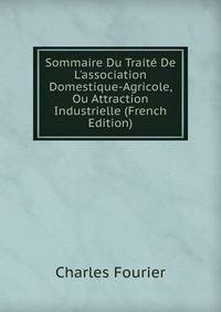 Sommaire Du Trait? De L'association Domestique-Agricole, Ou Attraction Industrielle (French Edition)