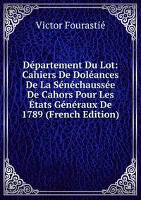 Departement Du Lot: Cahiers De Doleances De La Senechaussee De Cahors Pour Les Etats Generaux De 1789 (French Edition)
