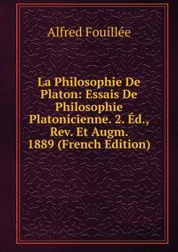 La Philosophie De Platon: Essais De Philosophie Platonicienne. 2. Ed., Rev. Et Augm. 1889 (French Edition)