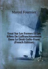 Essai Sur Les Formes Et Les Effets De L'affranchissement Dans Le Droit Gallo-Franc (French Edition)