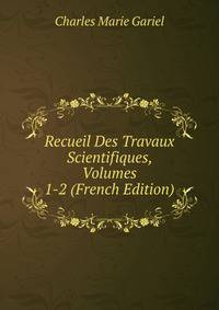 Recueil Des Travaux Scientifiques, Volumes 1-2 (French Edition)
