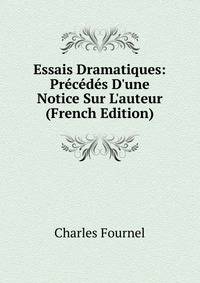 Essais Dramatiques: Pr?c?d?s D'une Notice Sur L'auteur (French Edition)