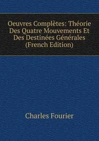 Oeuvres Completes: Theorie Des Quatre Mouvements Et Des Destinees Generales (French Edition)
