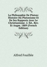 La Philosophie De Platon: Histoire Du Platonisme Et De Ses Rapports Avec Le Christianisme. 2. Ed., Rev. Et Augm. 1889 (French Edition)