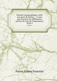 Manuel typographique, utile aux gens de lettres, &amp; ? ceux qui exercent les diff?rentes parties de l'art de l'imprimerie
