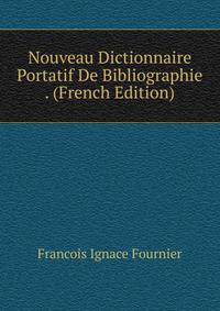 Nouveau Dictionnaire Portatif De Bibliographie . (French Edition)