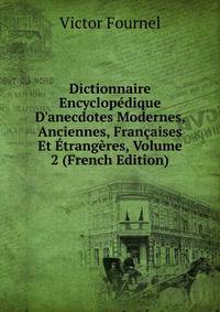 Dictionnaire Encyclop?dique D'anecdotes Modernes, Anciennes, Fran?aises Et ?trang?res, Volume 2 (French Edition)
