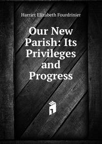 Our New Parish: Its Privileges and Progress
