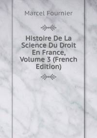 Histoire De La Science Du Droit En France, Volume 3 (French Edition)