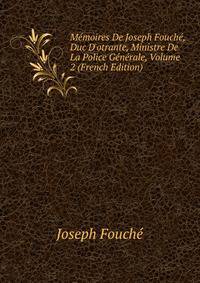 M?moires De Joseph Fouch?, Duc D'otrante, Ministre De La Police G?n?rale, Volume 2 (French Edition)