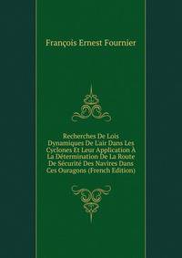 Recherches De Lois Dynamiques De L'air Dans Les Cyclones Et Leur Application ? La D?termination De La Route De S?curit? Des Navires Dans Ces Ouragons (French Edition)