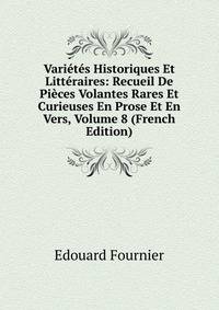 Varietes Historiques Et Litteraires: Recueil De Pieces Volantes Rares Et Curieuses En Prose Et En Vers, Volume 8 (French Edition)