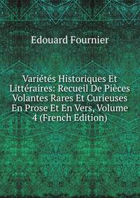 Varietes Historiques Et Litteraires: Recueil De Pieces Volantes Rares Et Curieuses En Prose Et En Vers, Volume 4 (French Edition)