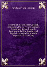 Accents for the Bohemian, Danish, Norwegian, Dutch, French, German, Hungarian, Italian, Spanish, Portuguese, Polish, Swedish and Tagalo Languages Made by the Keystone Type Foundry