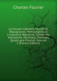La Fausse Industrie Morcel?e, R?pugnante, Mensong?re, Et L'industrie Naturelle, Combin?e, Attrayante, V?ridique, Donnant Quadruple Produit, Volume 2 (French Edition)