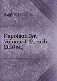 Napoleon Ier, Volume 1 (French Edition)