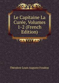 Le Capitaine La Curee, Volumes 1-2 (French Edition)