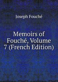 Memoirs of Fouche, Volume 7 (French Edition)