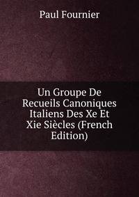 Un Groupe De Recueils Canoniques Italiens Des Xe Et Xie Siecles (French Edition)