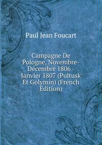Campagne De Pologne, Novembre-Decembre 1806 - Janvier 1807 (Pultusk Et Golymin) (French Edition)