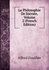 La Philosophie De Socrate, Volume 2 (French Edition)