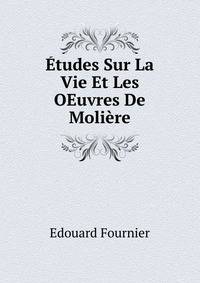 Etudes Sur La Vie Et Les OEuvres De Moliere