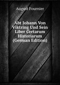 Abt Johann Von Viktring Und Sein Liber Certarum Historiarum (German Edition)