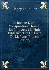 Le Roman D'une Conspiration: Drame, En Cinq Actes Et Huit Tableaux, Tir? Du Livre De M. Ranc (French Edition)