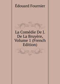 La Comedie De J. De La Bruyere, Volume 1 (French Edition)